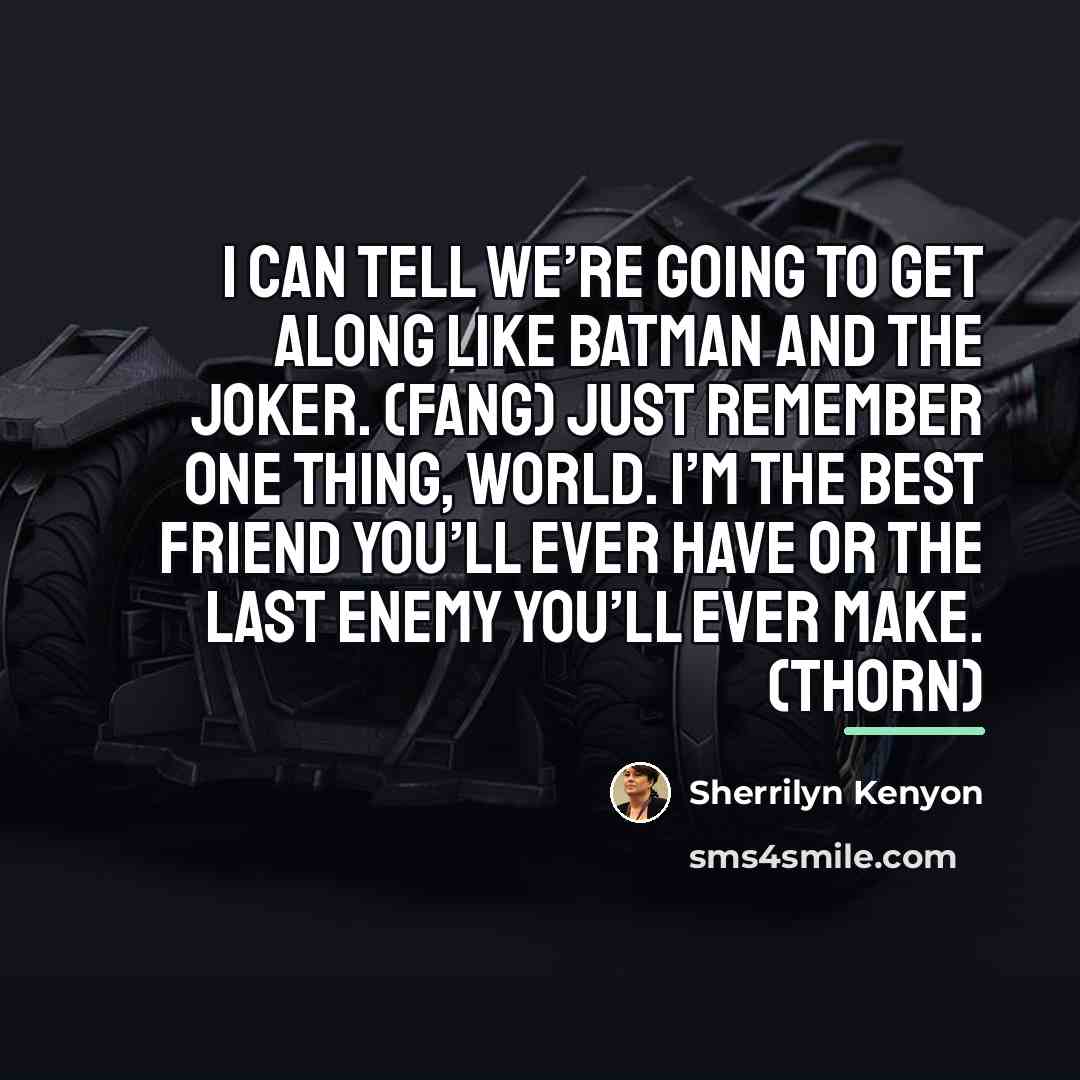 “I can tell we’re going to get along like Batman…” quote by Sherrilyn Kenyon
