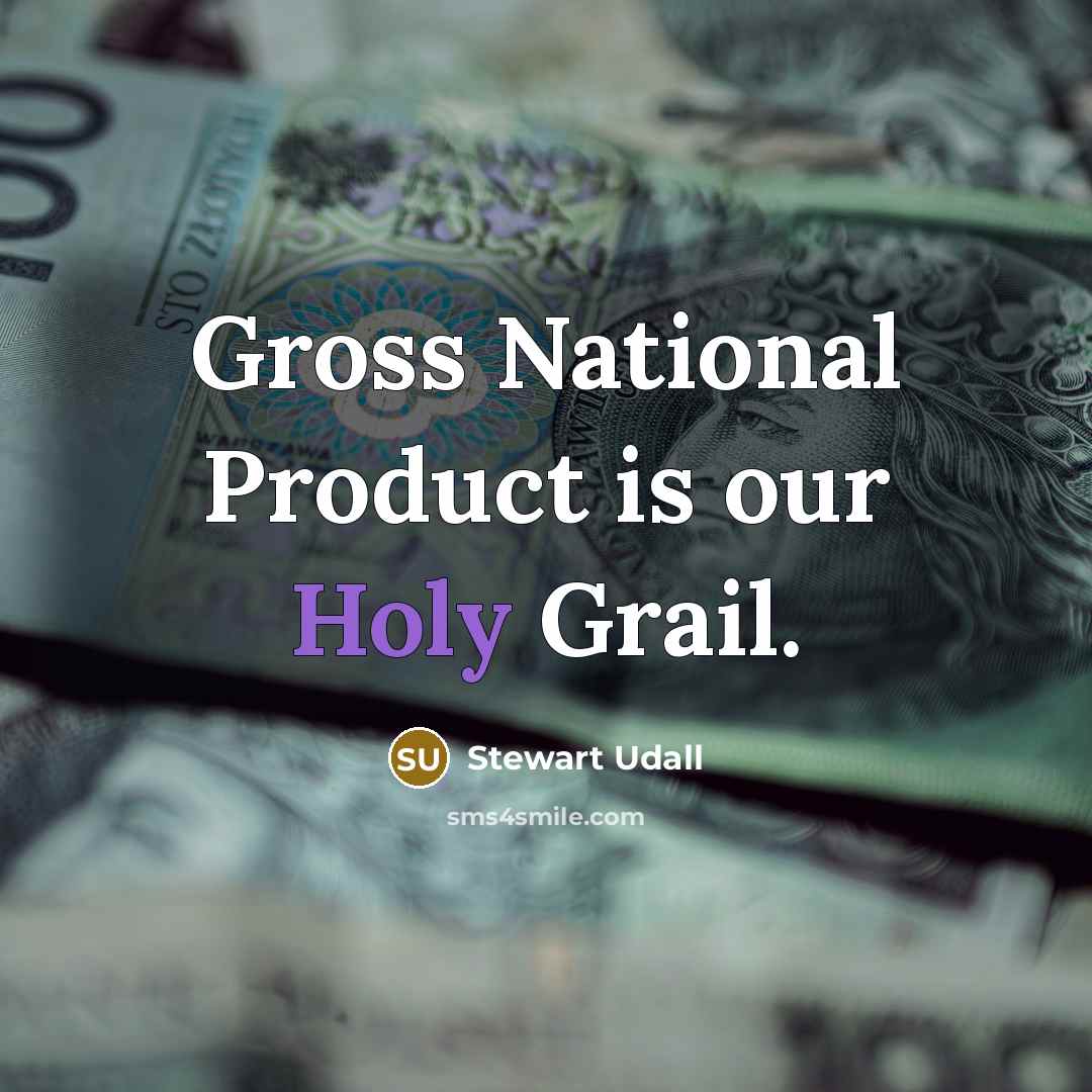 “Gross National Product is our Holy Grail.…” quote by Stewart Udall