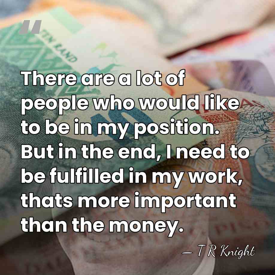 There are a lot of people who would like to be in&hellip; - T R Knight