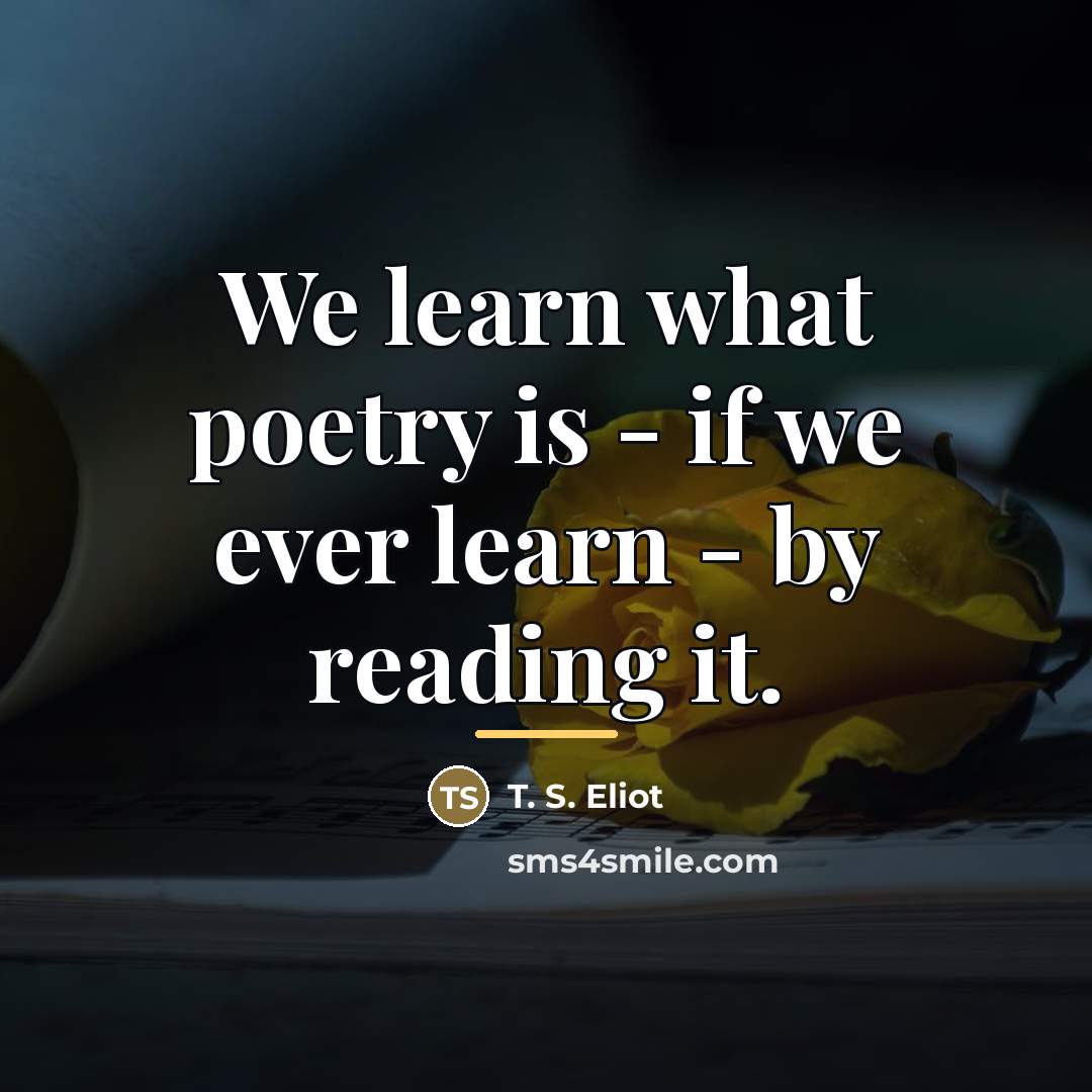 “We learn what poetry is - if we ever learn…” quote by T. S. Eliot