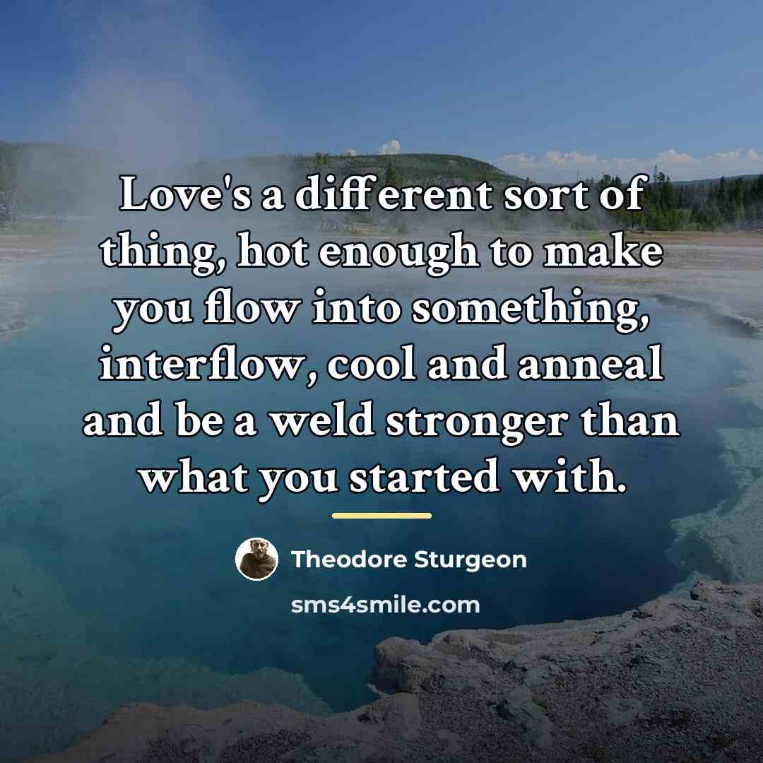“Love's a different sort of thing, hot enough to make…” quote by Theodore Sturgeon