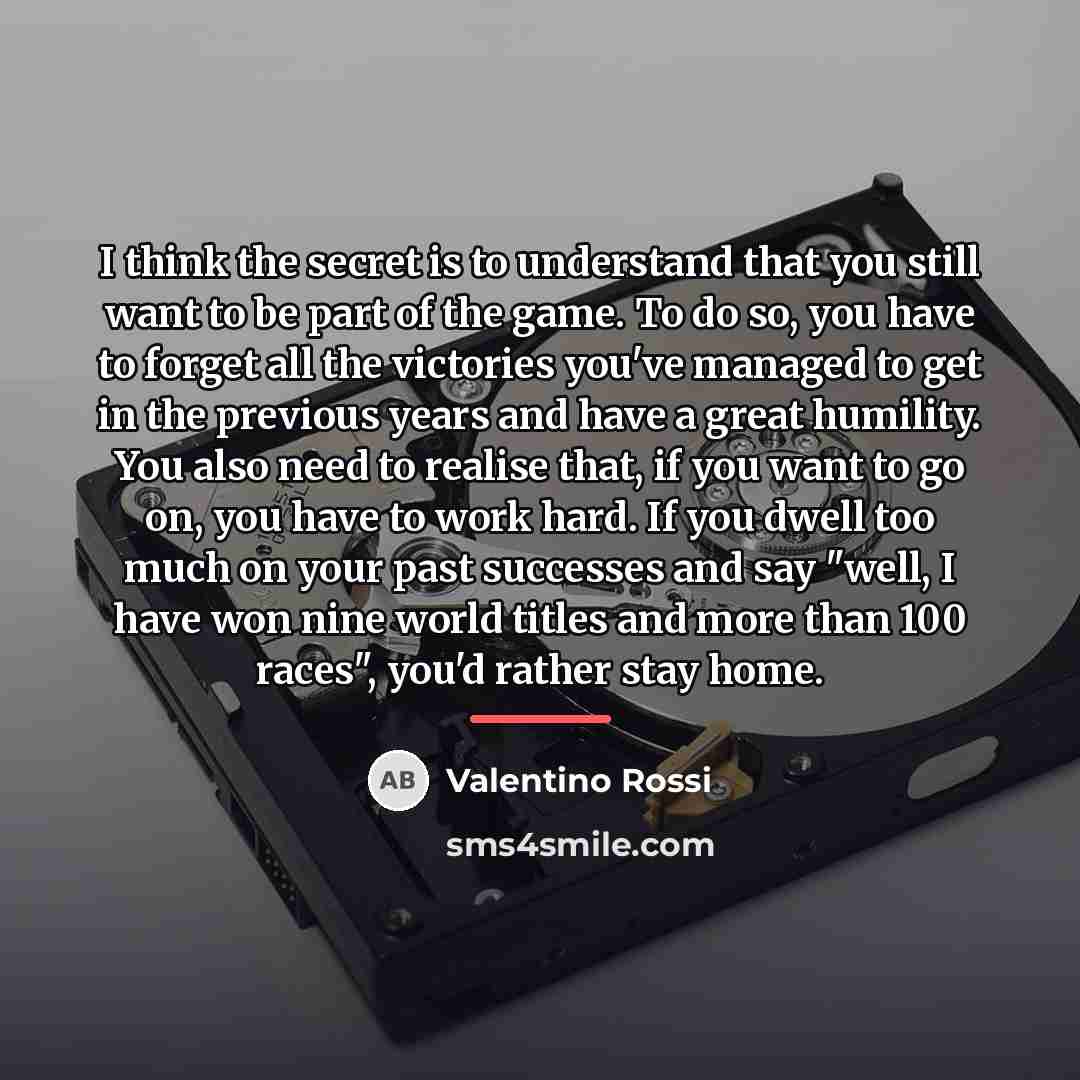 “I think the secret is to understand that you still…” quote by Valentino Rossi