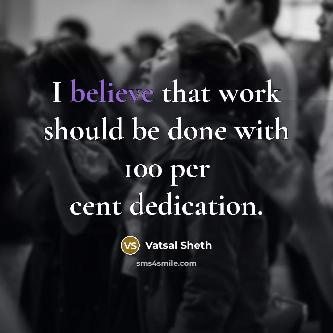 “I believe that work should be done with 100 per…” quote by Vatsal Sheth
