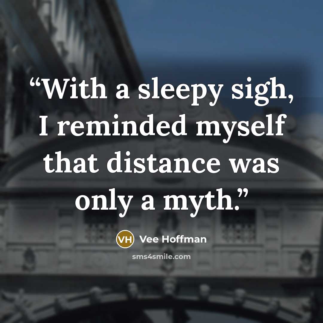 “With a sleepy sigh, I reminded myself that distance was only a myth.” quote by Vee Hoffman