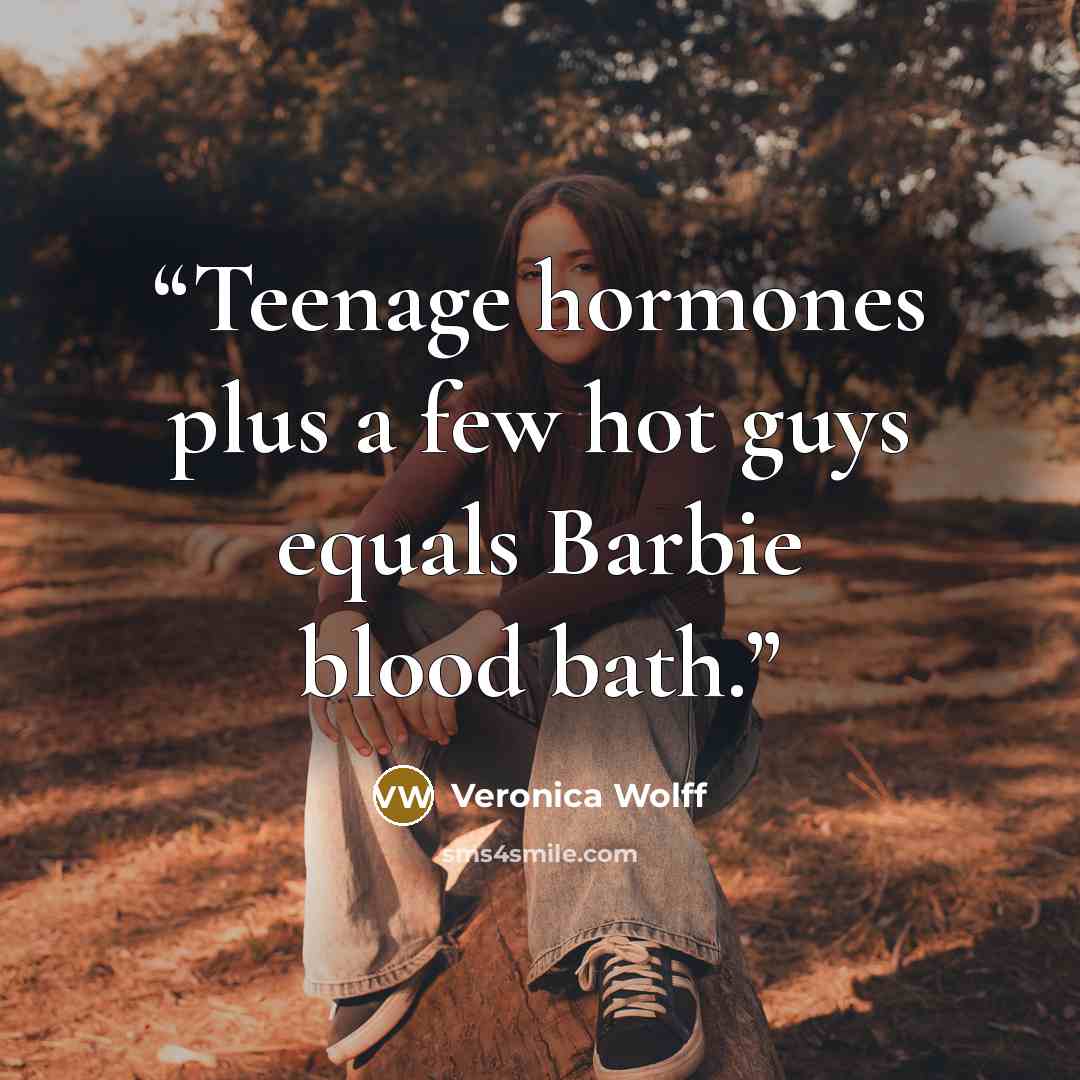 “Teenage hormones plus a few hot guys equals Barbie blood bath.” quote by Veronica Wolff