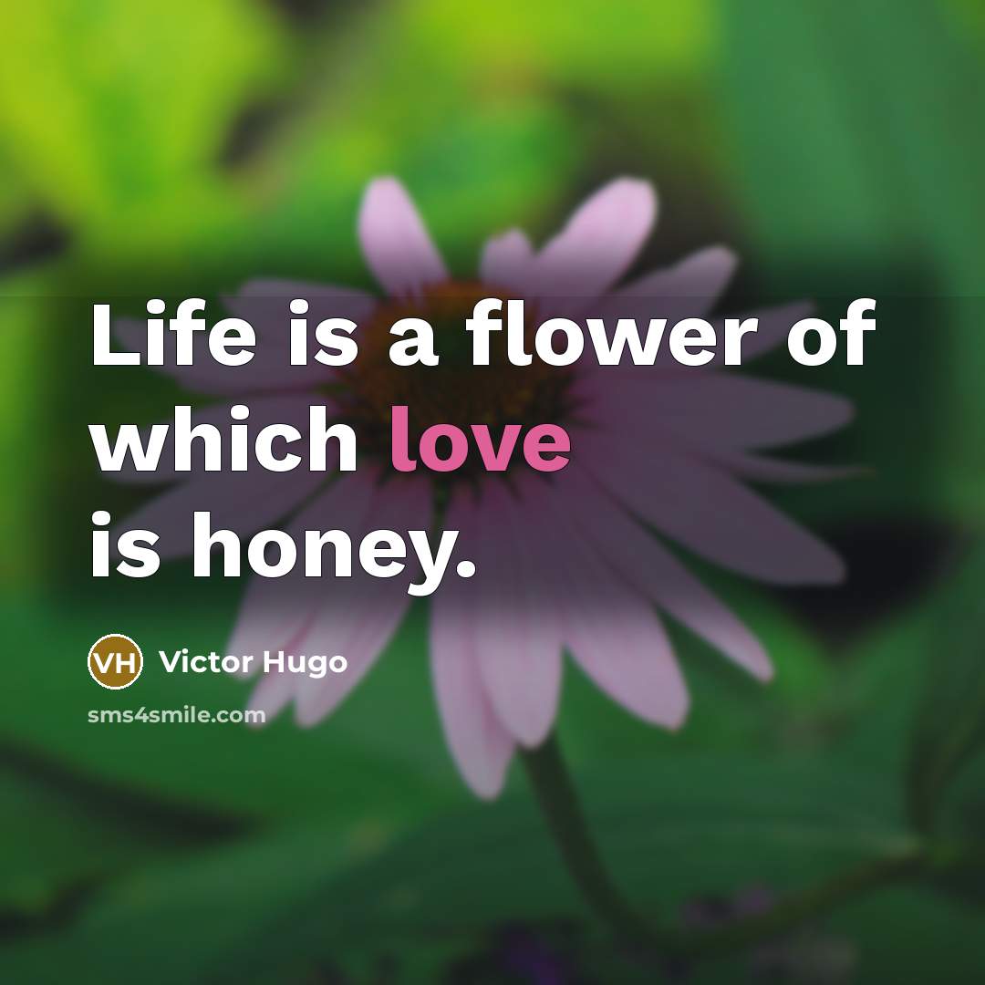 “Life is a flower of which love is honey.…” quote by Victor Hugo