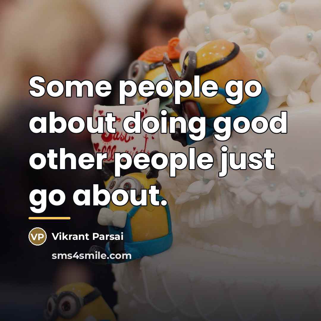 “Some people go about doing good other people just go…” quote by Vikrant Parsai