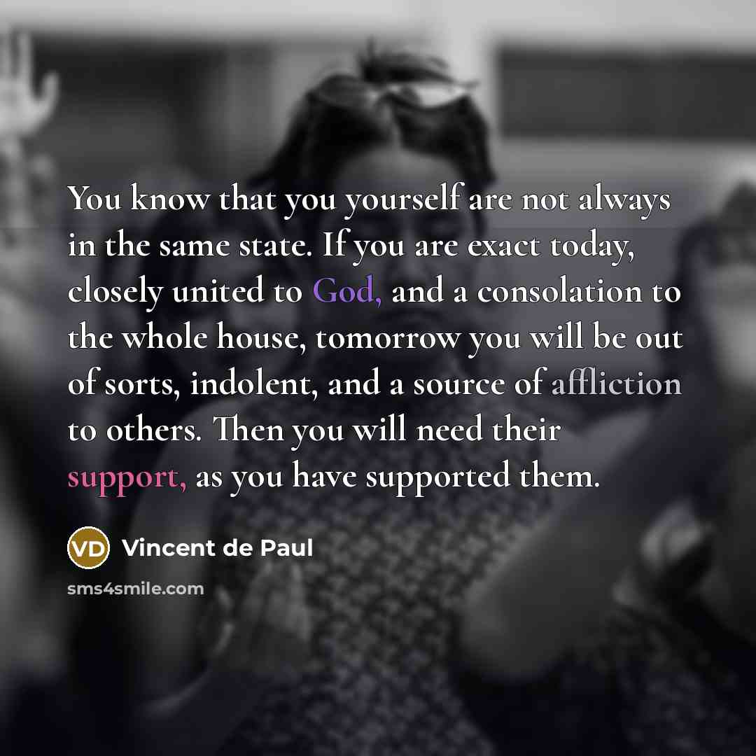 “You know that you yourself are not always in the…” quote by Vincent de Paul