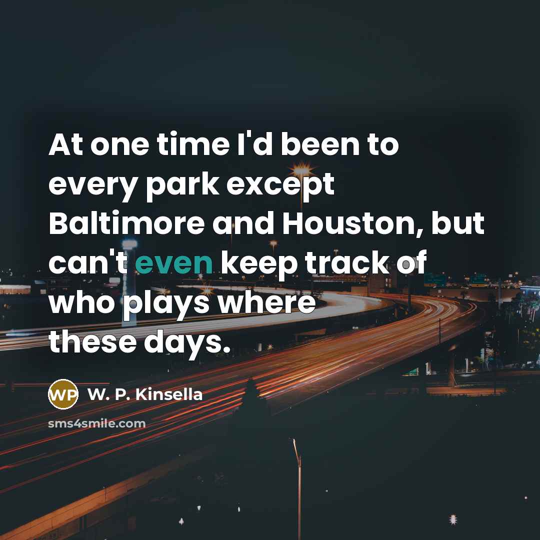 “At one time I'd been to every park except Baltimore…” quote by W. P. Kinsella