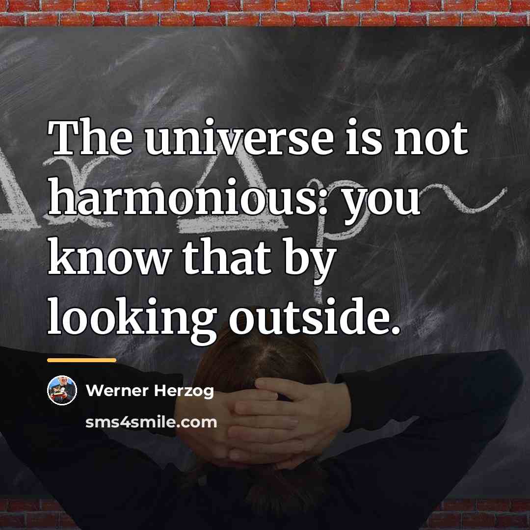 “The universe is not harmonious: you know that by looking…” quote by Werner Herzog