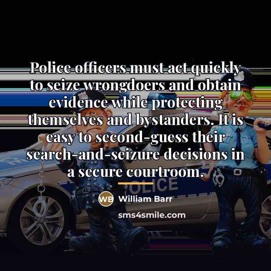“Police officers must act quickly to seize wrongdoers and obtain…” quote by William Barr