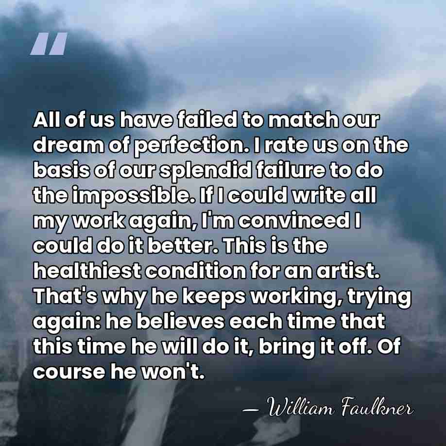 All of us have failed to match our dream of perfection. I&hellip; - William Faulkner