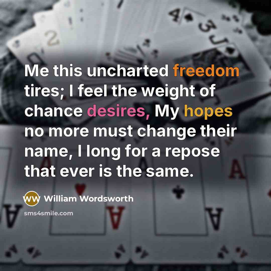 “Me this uncharted freedom tires; I feel the weight of…” quote by William Wordsworth
