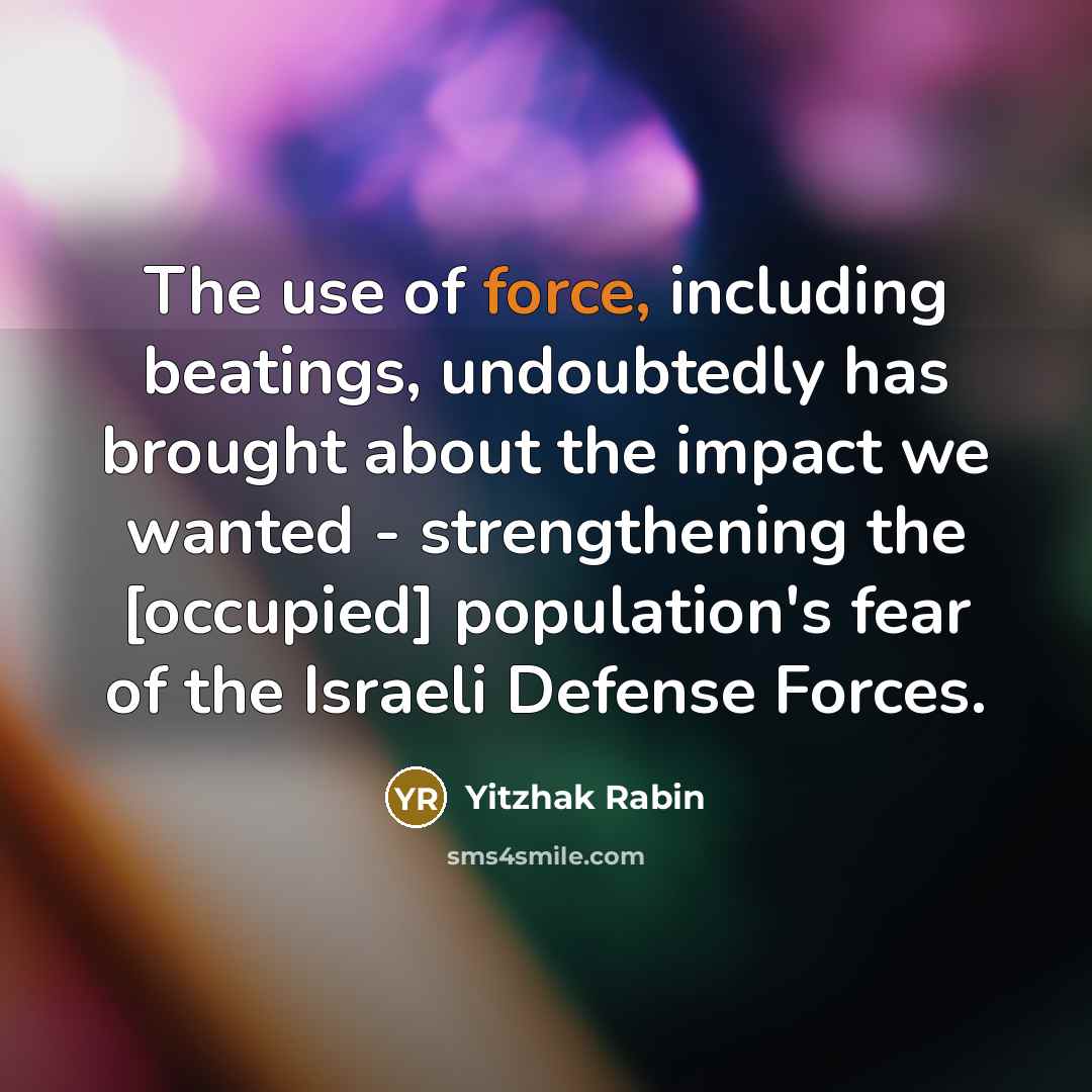 “The use of force, including beatings, undoubtedly has brought about…” quote by Yitzhak Rabin