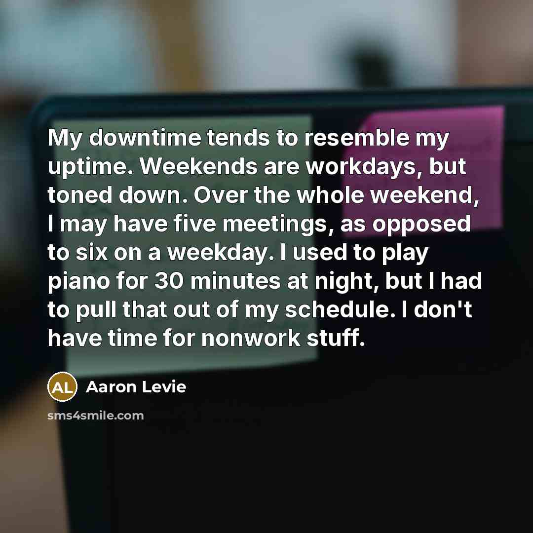 “My downtime tends to resemble my uptime. Weekends are workdays,…” quote by Aaron Levie