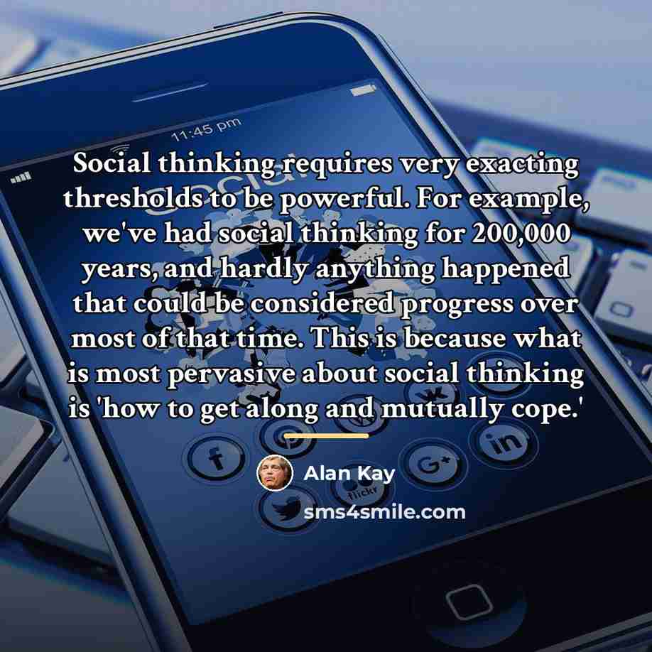 “Social thinking requires very exacting thresholds to be powerful. For…” quote by Alan Kay