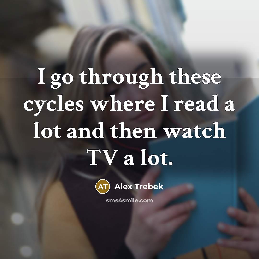 “I go through these cycles where I read a lot…” quote by Alex Trebek