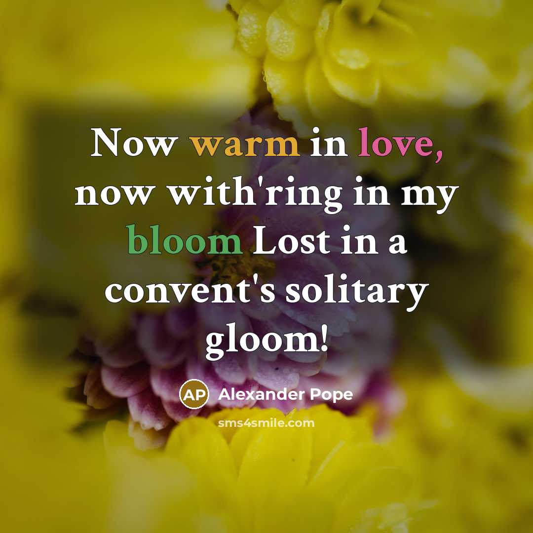 “Now warm in love, now with'ring in my bloom Lost…” quote by Alexander Pope