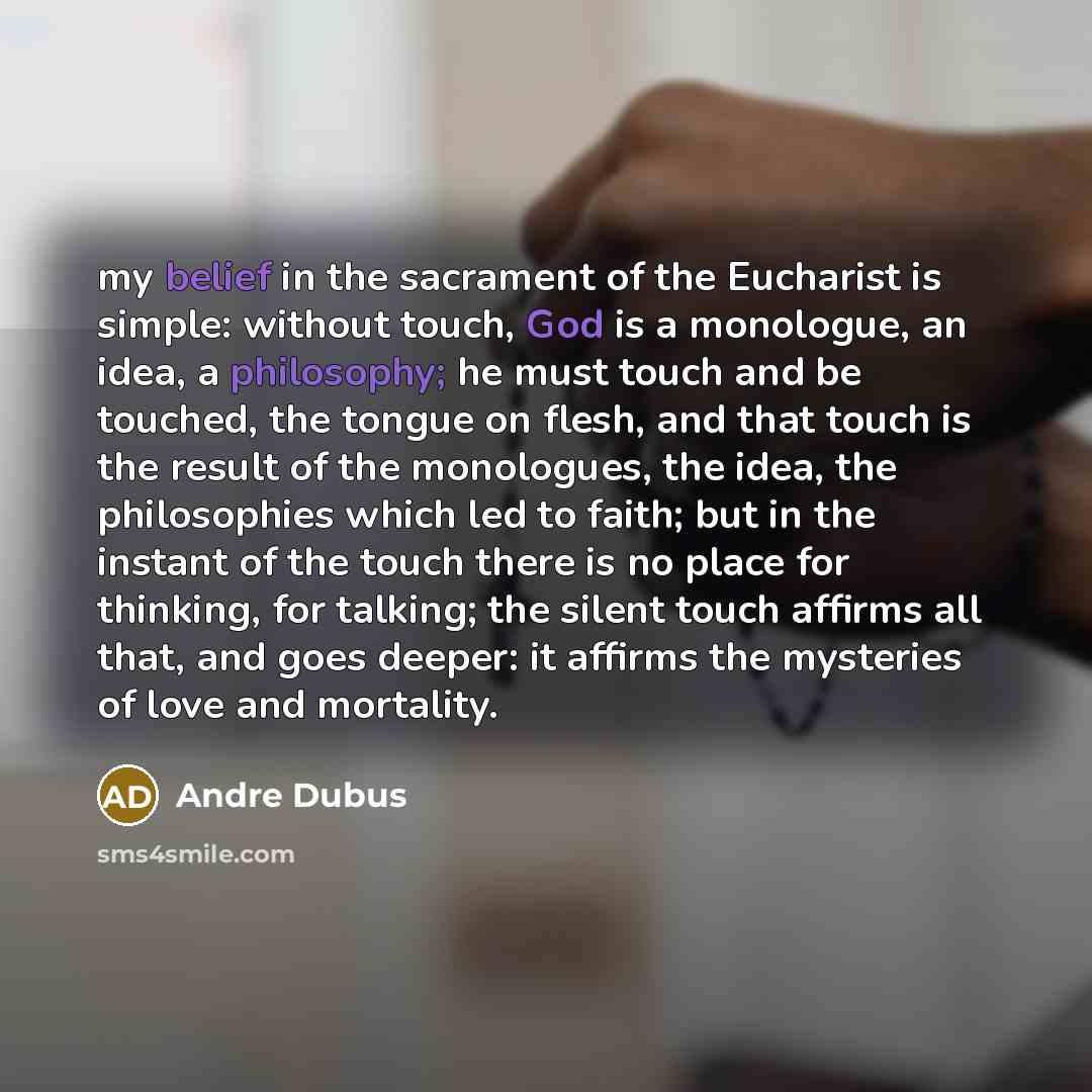 “my belief in the sacrament of the Eucharist is simple:…” quote by Andre Dubus