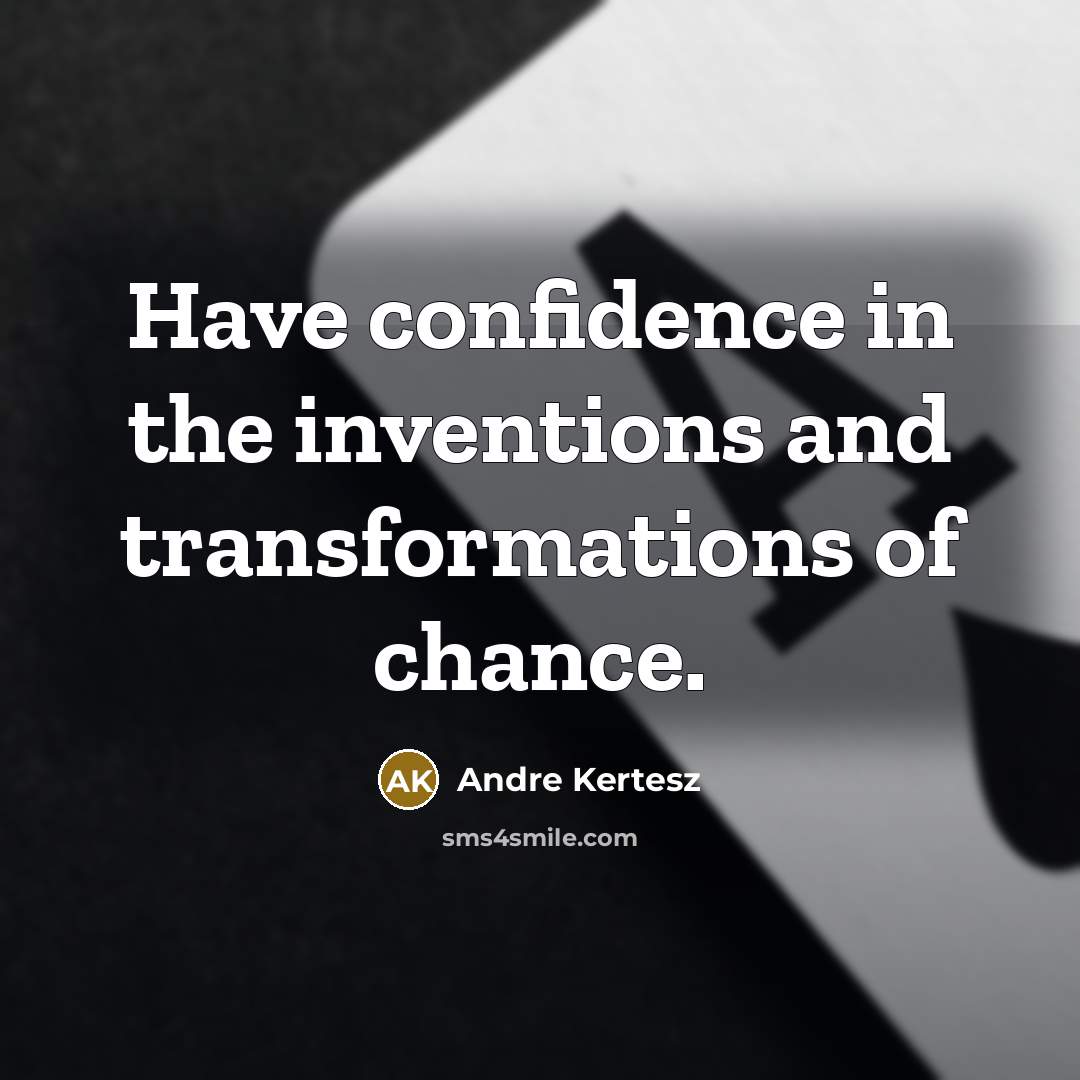 “Have confidence in the inventions and transformations of chance.…” quote by Andre Kertesz