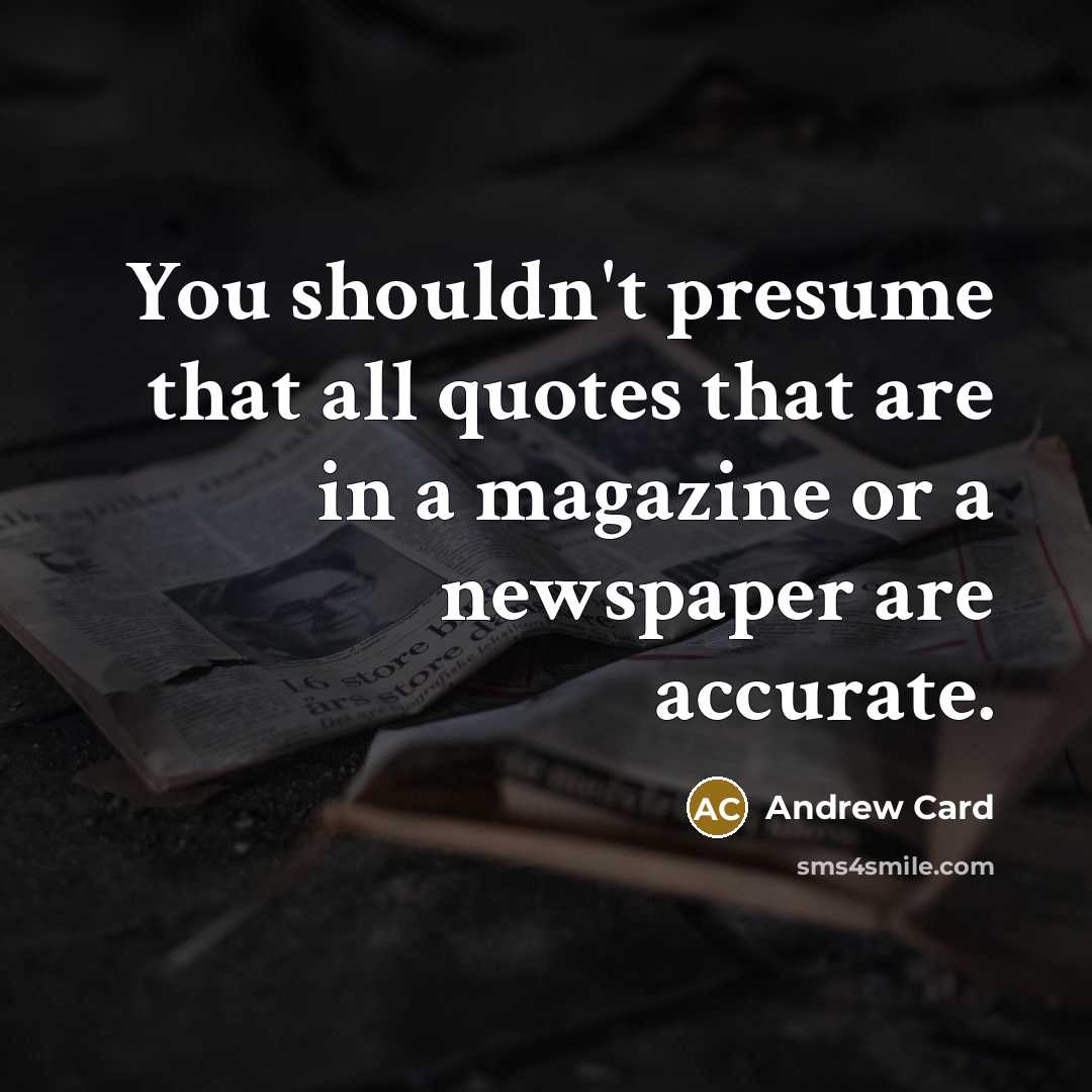 “You shouldn't presume that all quotes that are in a…” quote by Andrew Card