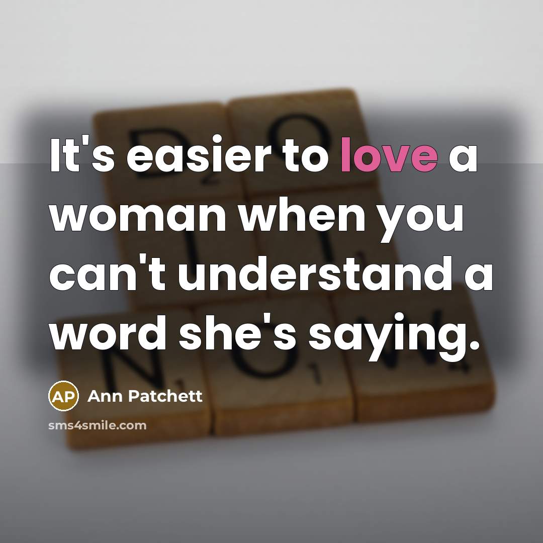 “It's easier to love a woman when you can't understand…” quote by Ann Patchett