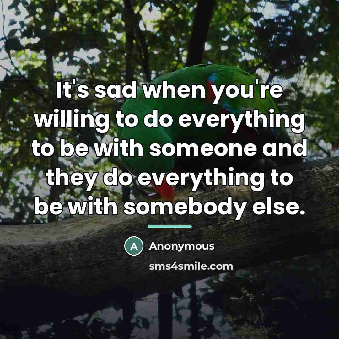 “It's sad when you're willing to do everything to be…” quote by Anonymous