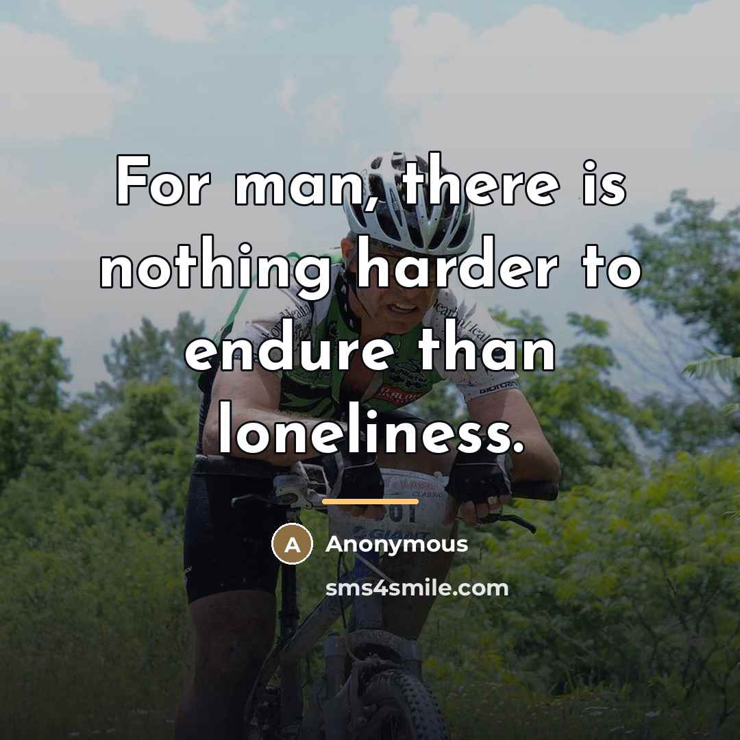 “For man, there is nothing harder to endure than loneliness.…” quote by Anonymous