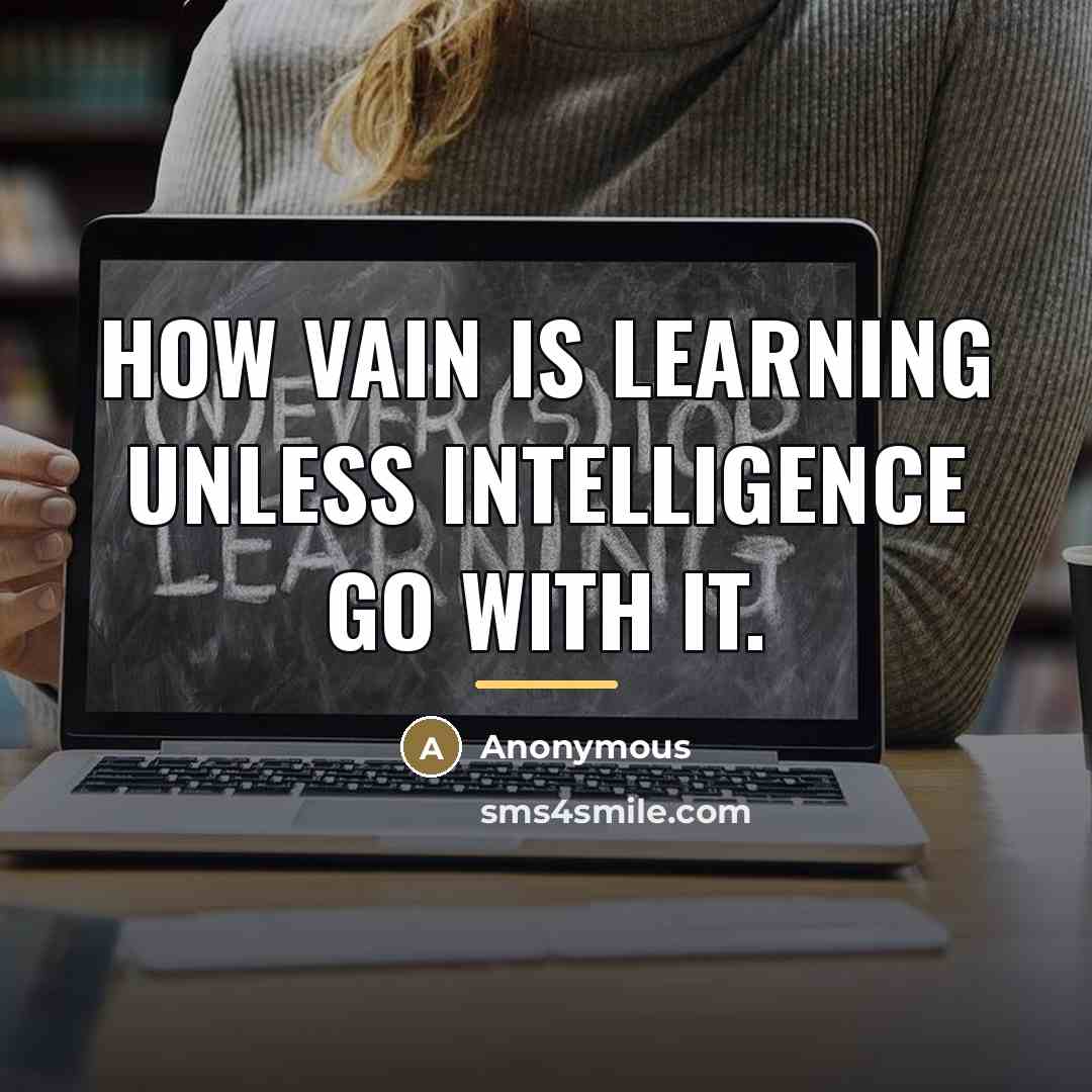 “How vain is learning unless intelligence go with it.…” quote by Anonymous
