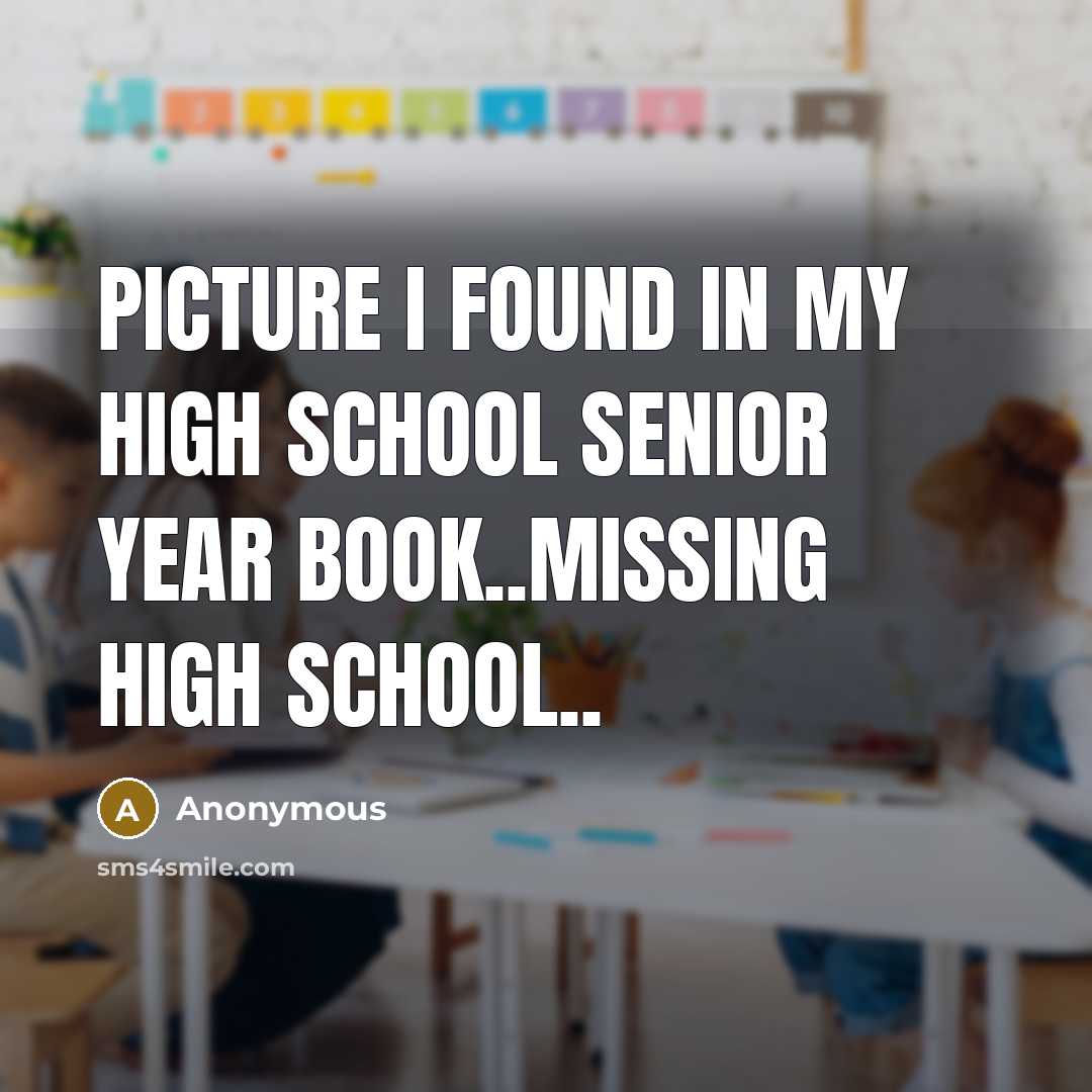 “Picture I found in my High school senior year book..Missing High school..” quote by Anonymous