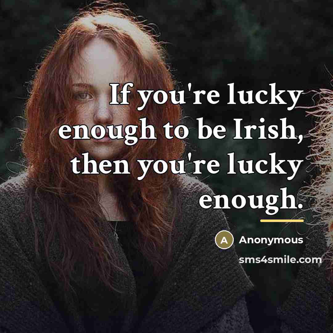 “If you're lucky enough to be Irish, then you're lucky…” quote by Anonymous