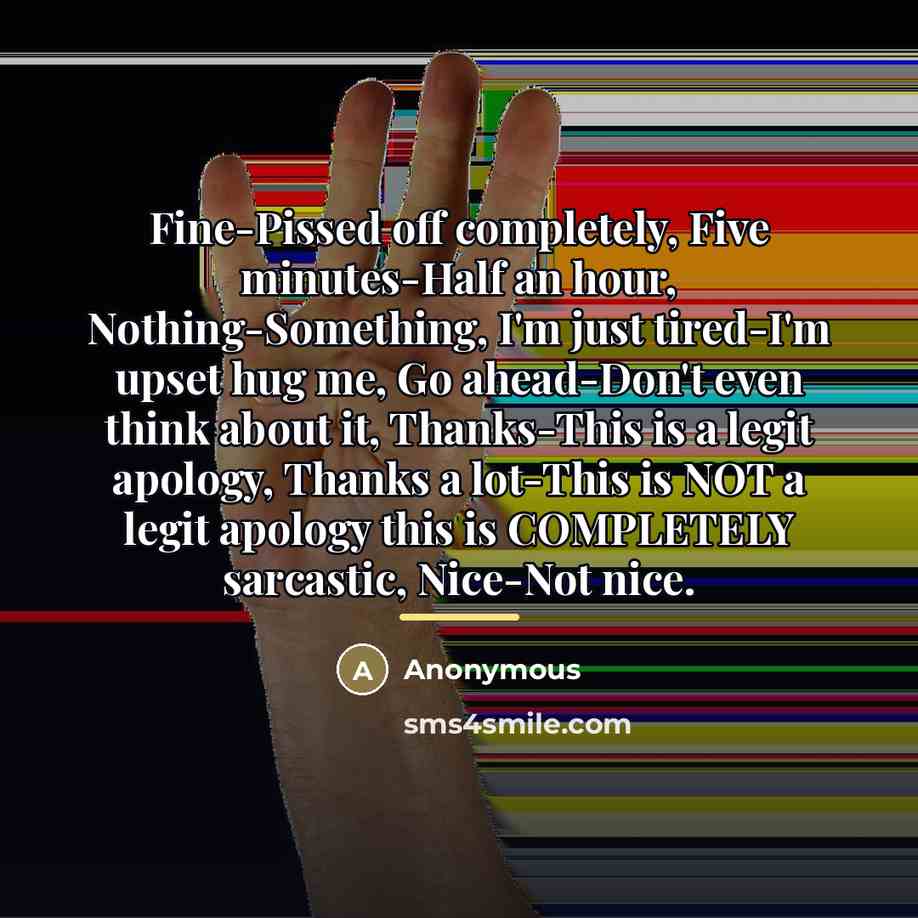 “Fine-Pissed off completely, Five minutes-Half an hour, Nothing-Something, I'm just…” quote by Anonymous