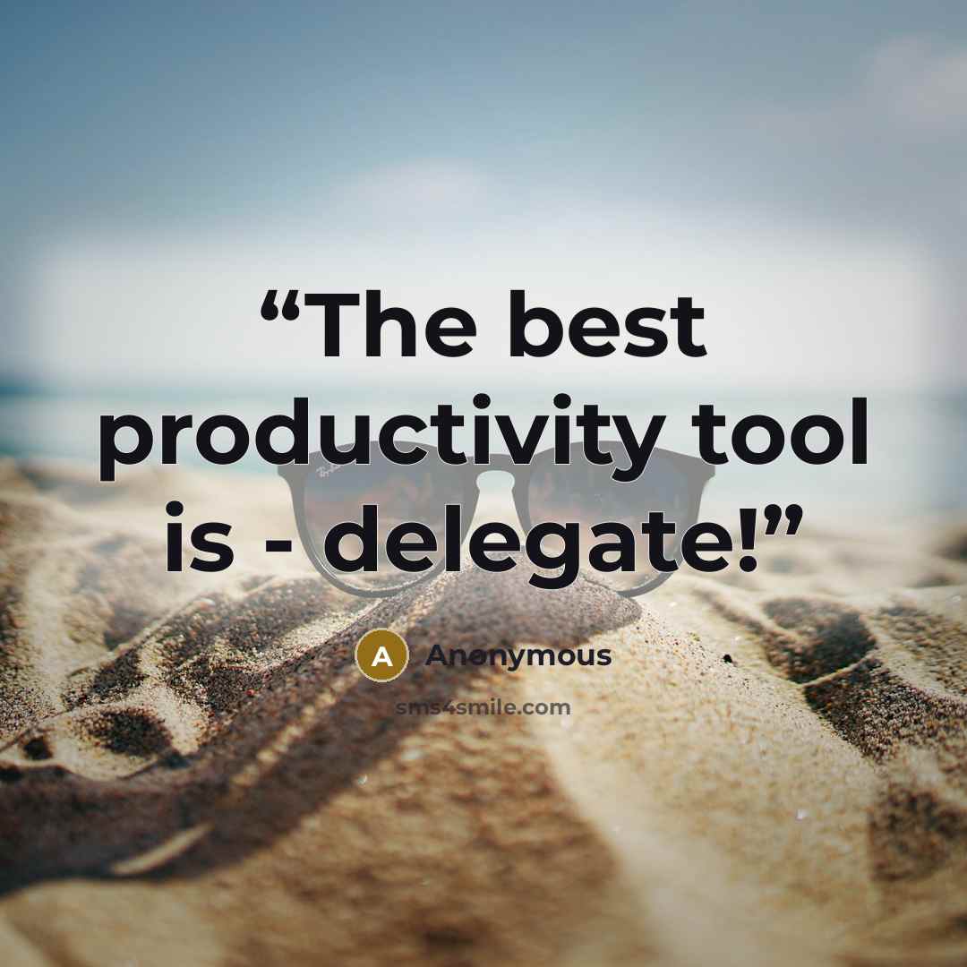 “The best productivity tool is - delegate!” quote by Anonymous