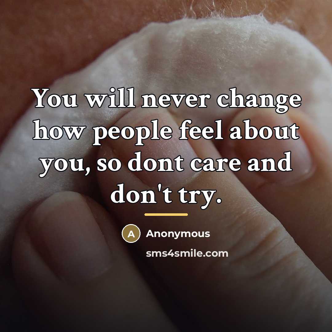 “You will never change how people feel about you, so…” quote by Anonymous
