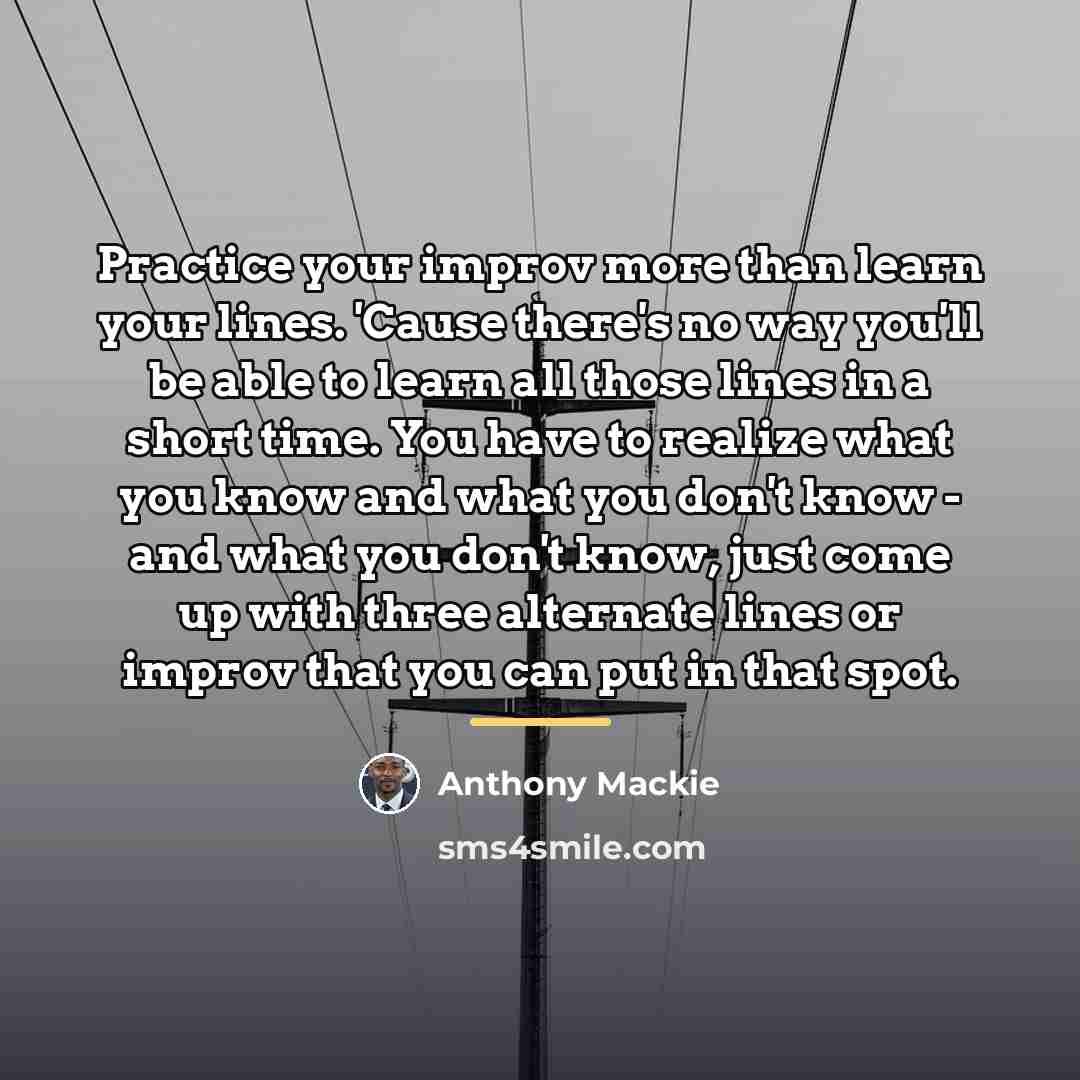 “Practice your improv more than learn your lines. 'Cause there's…” quote by Anthony Mackie
