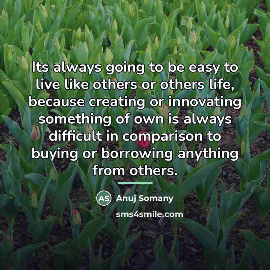 “Its always going to be easy to live like others…” quote by Anuj Somany