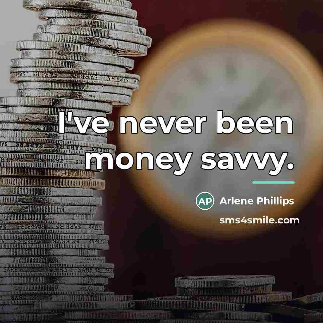 “I've never been money savvy.…” quote by Arlene Phillips