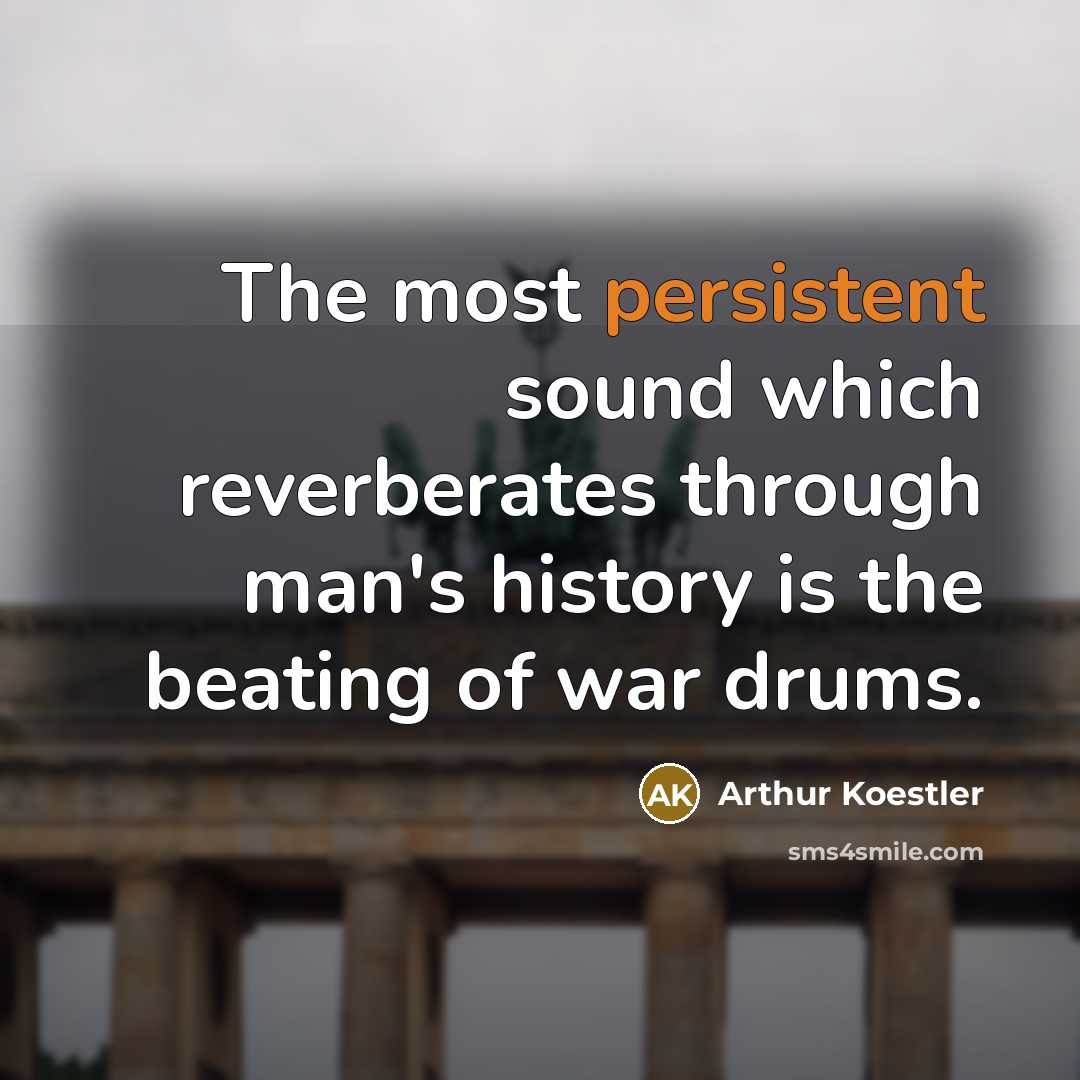 “The most persistent sound which reverberates through man's history is…” quote by Arthur Koestler
