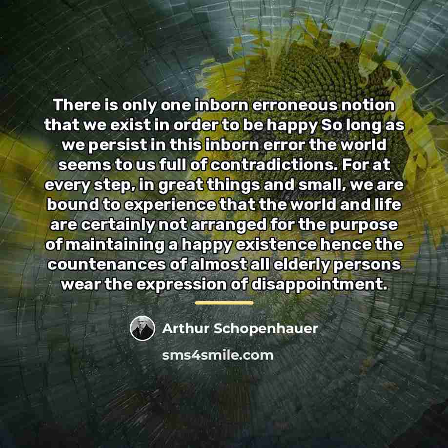 “There is only one inborn erroneous notion that we exist…” quote by Arthur Schopenhauer