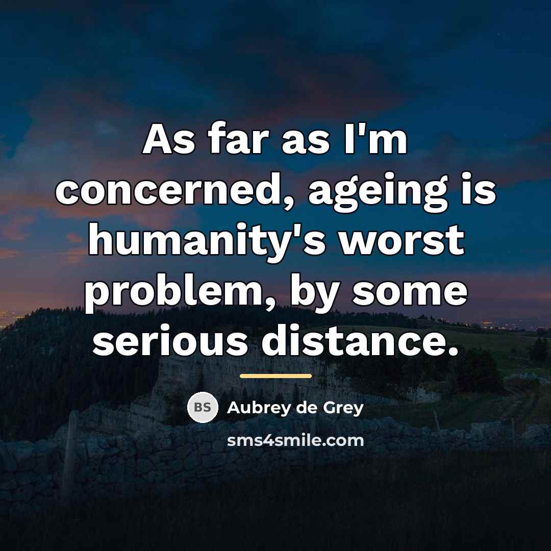 “As far as I'm concerned, ageing is humanity's worst problem,…” quote by Aubrey de Grey