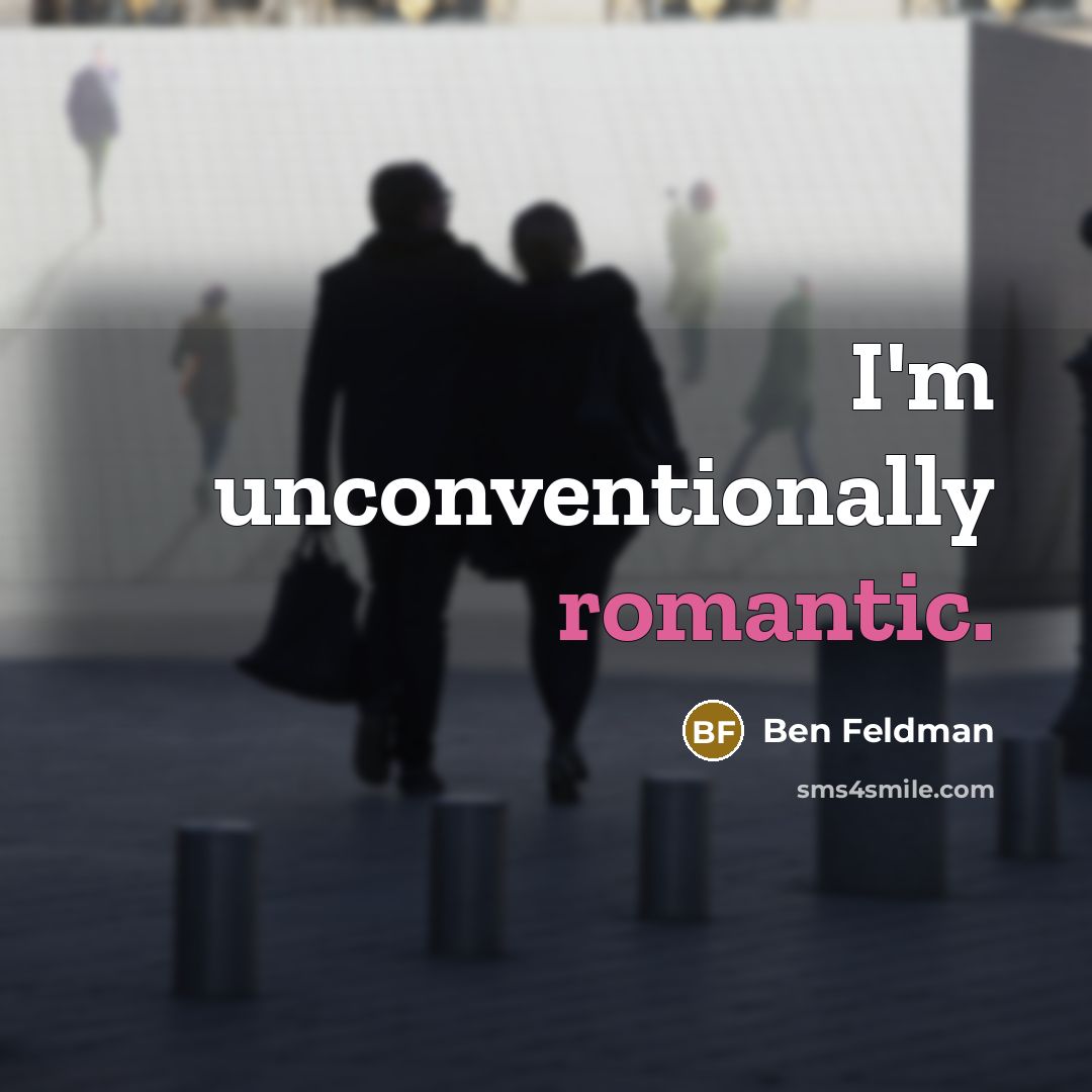 “I'm unconventionally romantic.…” quote by Ben Feldman
