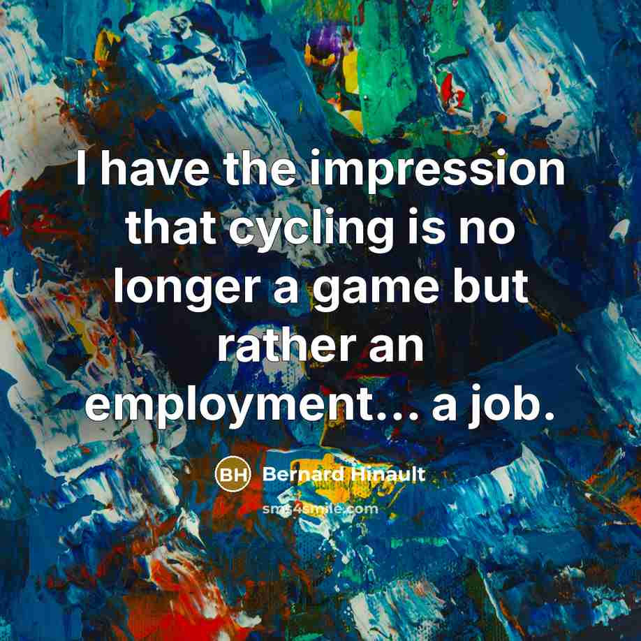 “I have the impression that cycling is no longer a…” quote by Bernard Hinault