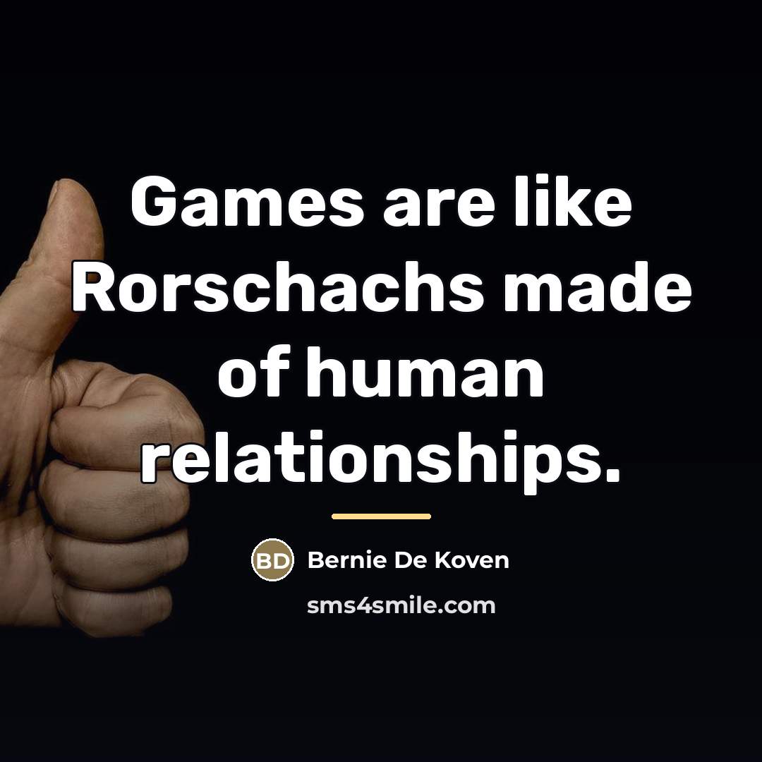 “Games are like Rorschachs made of human relationships.…” quote by Bernie De Koven