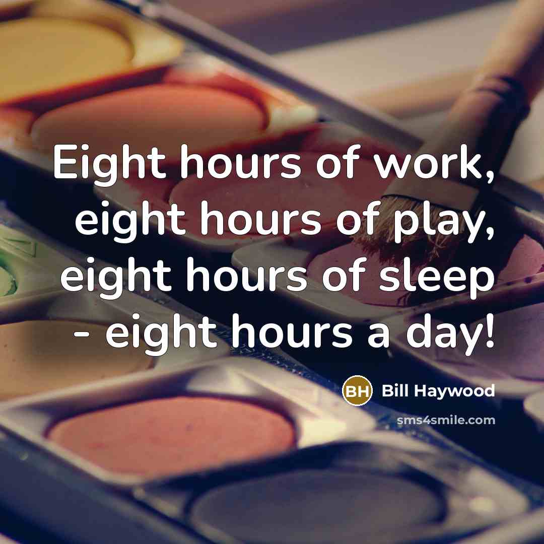 “Eight hours of work, eight hours of play, eight hours…” quote by Bill Haywood
