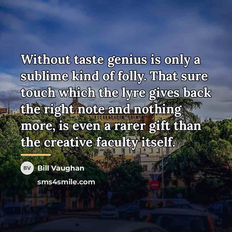 “Without taste genius is only a sublime kind of folly.…” quote by Bill Vaughan