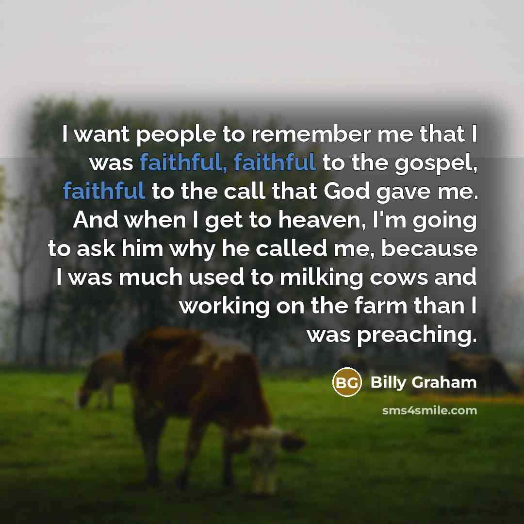 “I want people to remember me that I was faithful,…” quote by Billy Graham