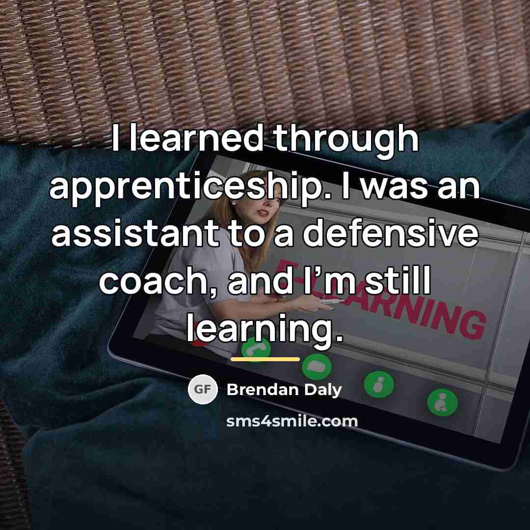 “I learned through apprenticeship. I was an assistant to a…” quote by Brendan Daly