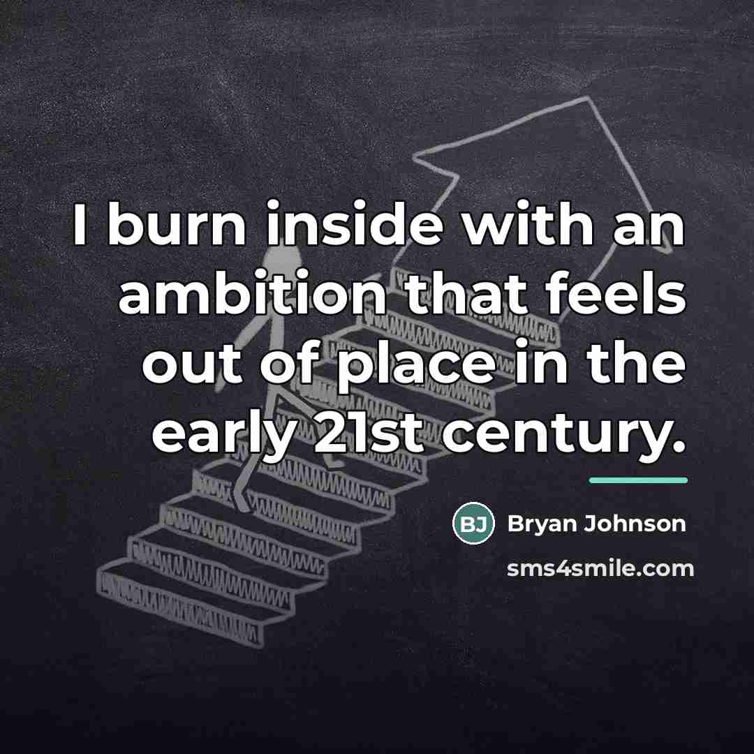 “I burn inside with an ambition that feels out of…” quote by Bryan Johnson