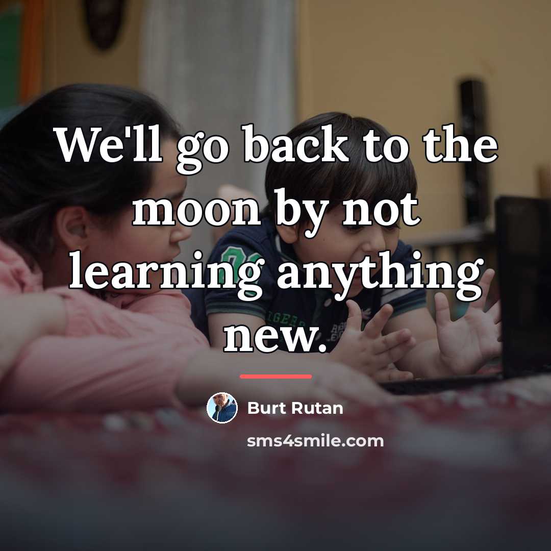 “We'll go back to the moon by not learning anything…” quote by Burt Rutan
