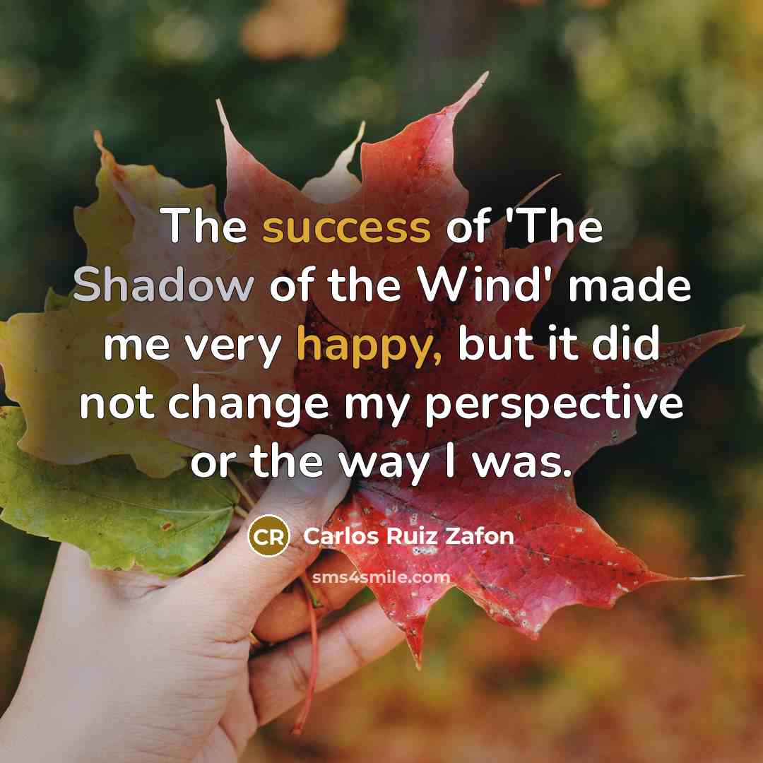 “The success of 'The Shadow of the Wind' made me…” quote by Carlos Ruiz Zafon